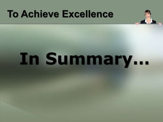 To Achieve Excellence



  In Summary…
 