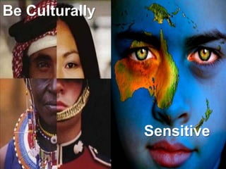 Be Culturally




                Sensitive
 