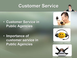 Customer Service


• Customer Service in
  Public Agencies

• Importance of
  customer service in
  Public Agencies
 