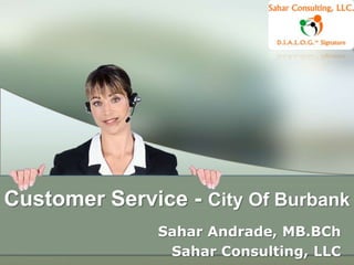 Customer Service - City Of Burbank
               Sahar Andrade, MB.BCh
                Sahar Consulting, LLC
 