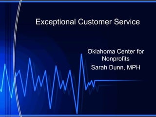 Exceptional Customer Service Oklahoma Center for Nonprofits Sarah Dunn, MPH 