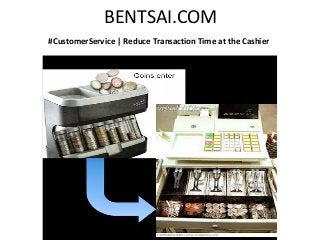 BENTSAI.COM
#CustomerService | Reduce Transaction Time at the Cashier
 