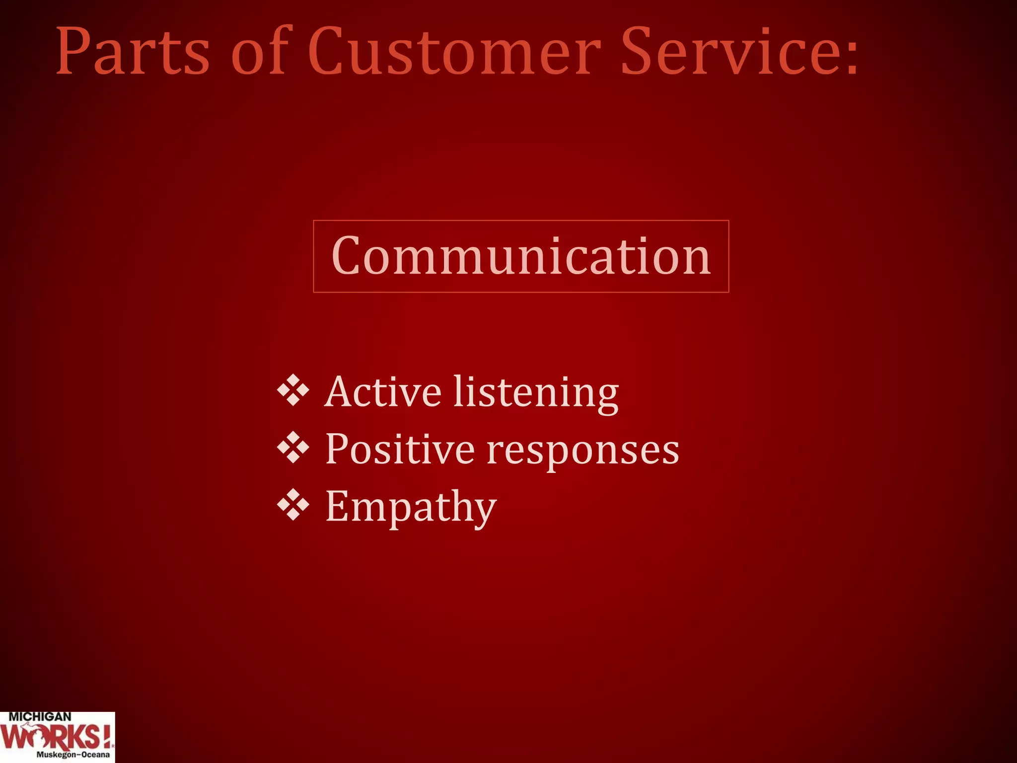 Communication
 Active listening
 Positive responses
 Empathy
 