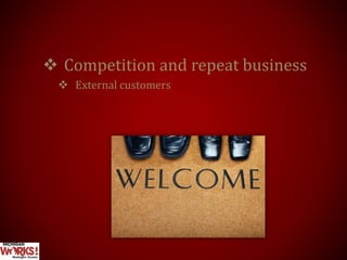  Competition and repeat business
 External customers
 