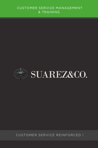 SUAREZ&CO.
CUSTOMER SERVICEMANAGEMENT
&TRAINING
CUSTOMER SERVICE REINFORCED !
 