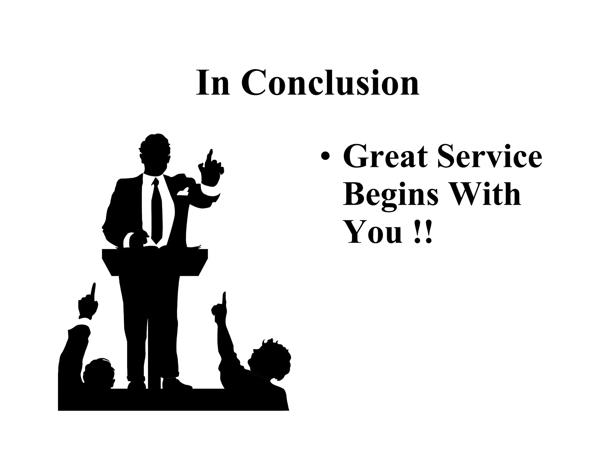 In Conclusion
       • Great Service
         Begins With
         You !!
 