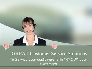 GREAT Customer Service Solutions To Service your Customers is to “KNOW” your customers 