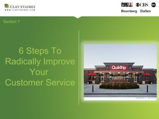Section 7
6 Steps To
Radically Improve
Your
Customer Service
 