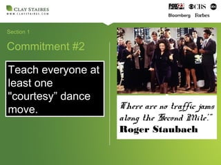 Commitment #2
Section 1
Teach everyone at
least one
"courtesy” dance
move.
Teach everyone at
least one
"courtesy” dance
move. There are no traffic jams
along the ‘Second Mile’.”
Roger Staubach
 