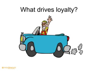 What drives loyalty?
 