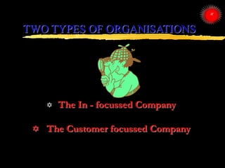 TWO TYPES OF ORGANISATIONS
 The In - focussed Company
 The Customer focussed Company
ARISE ROBY
 