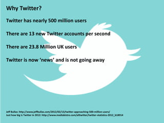 Why Twitter?
Why Twitter?
Twitter has nearly 500 million users
Twitter has nearly 500 million users

There are 13 new Twit...