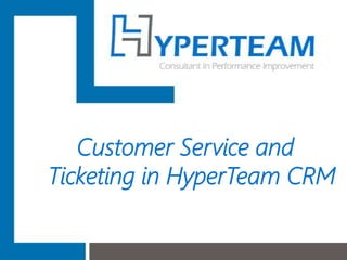 Customer Service and
Ticketing in HyperTeam CRM
 