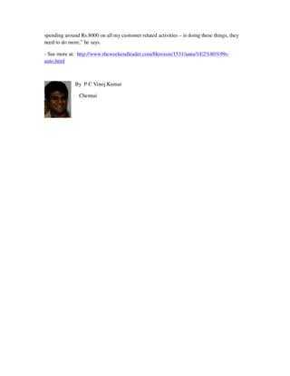 spending around Rs.8000 on all my customer related activities – is doing these things, they
need to do more,” he says.

- See more at: http://www.theweekendleader.com/Heroism/1531/anna%E2%80%99s-
auto.html



              By P C Vinoj Kumar

                Chennai
 