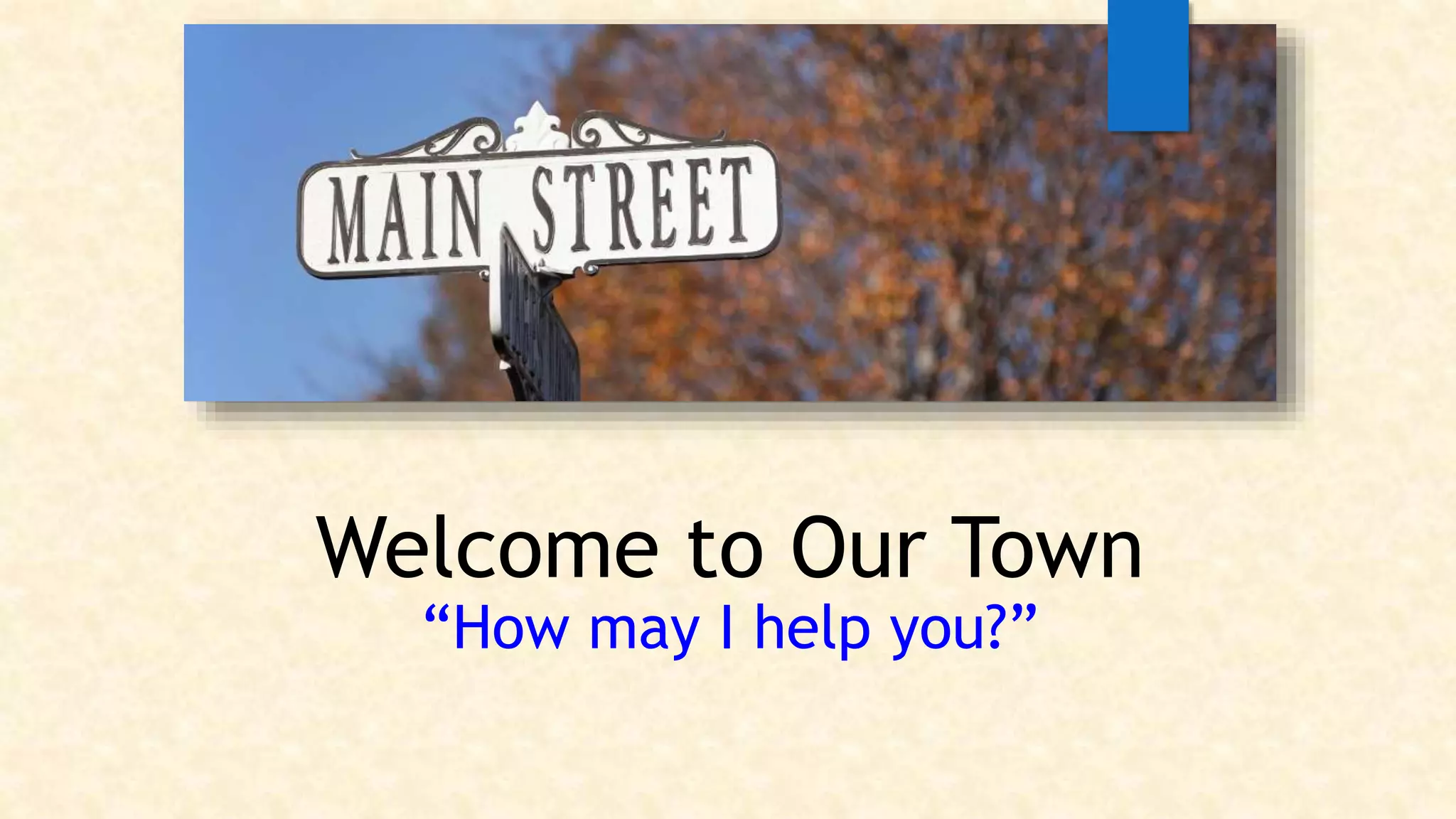 Welcome to Our Town
“How may I help you?”
 