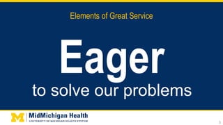 Elements of Great Service
Eager
3
to solve our problems
 