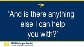 ‘And is there anything
else I can help
you with?’
33
 