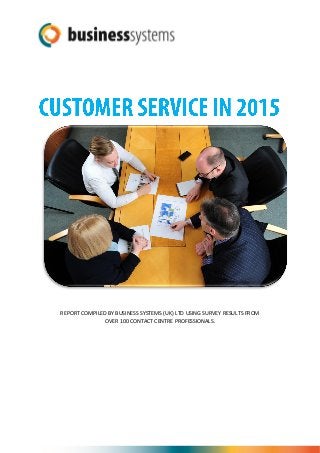 REPORT COMPILED BY BUSINESS SYSTEMS (UK) LTD USING SURVEY RESULTS FROM
OVER 100 CONTACT CENTRE PROFESSIONALS.
 