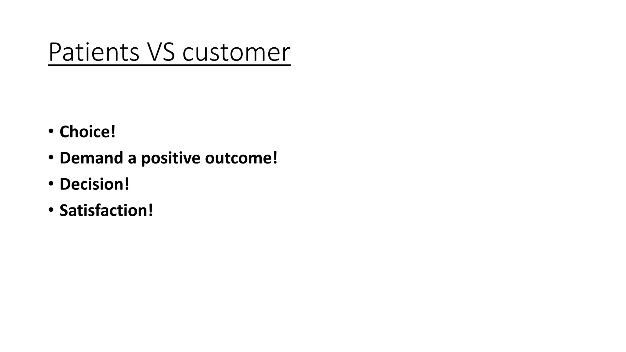 Patients VS customer
• Choice!
• Demand a positive outcome!
• Decision!
• Satisfaction!
 