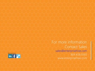 For more information
Contact Sales
@enterprisehive

sales@enterprisehive.com
804.438.9393
www.enterprisehive.com

 