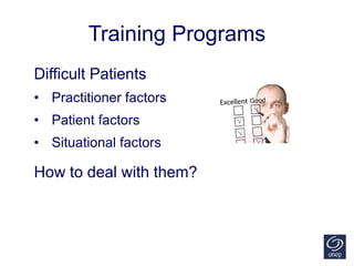 Training Programs
Difficult Patients
• Practitioner factors
• Patient factors
• Situational factors
How to deal with them?
 