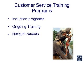 Customer Service Training
Programs
• Induction programs
• Ongoing Training
• Difficult Patients
 