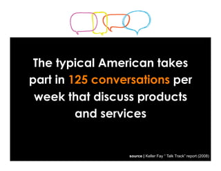 The typical American takes
part in 125 conversations per
 week that discuss products
         and services


             ...