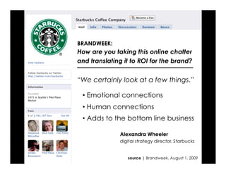 BRANDWEEK:
How are you taking this online chatter
and translating it to ROI for the brand?


“We certainly look at a few t...