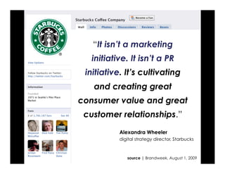 “It isn’t a marketing
  initiative. It isn’t a PR
 initiative. It’s cultivating
   and creating great
consumer value and g...