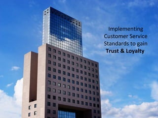 Implementing Customer Service Standards to gain  Trust & Loyalty  