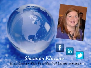 Shannon Kluczny  BizLibrary - Vice President of Client Services 
