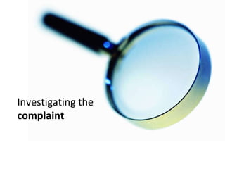 Investigating the  complaint  