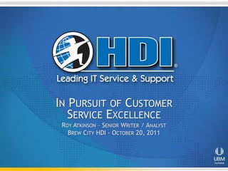 IN PURSUIT OF CUSTOMER
   SERVICE EXCELLENCE
 ROY ATKINSON – SENIOR WRITER / ANALYST
   BREW CITY HDI - OCTOBER 20, 2011
 