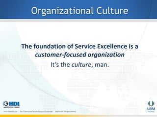 Organizational Culture


The foundation of Service Excellence is a
     customer-focused organization
          It’s the culture, man.
 