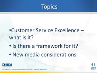 Topics


•Customer Service Excellence –
what is it?
• Is there a framework for it?
• New media considerations
 