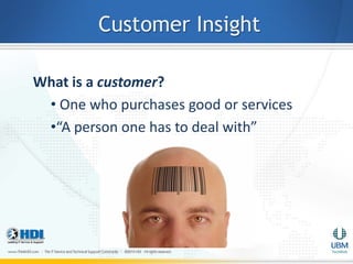 Customer Insight

What is a customer?
 • One who purchases good or services
 •“A person one has to deal with”
 