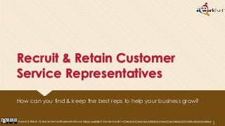 Recruit & Retain Customer
Service Representatives
How can you find & keep the best reps to help your business grow?
1Recruit & Retain Customer Service Representatives by Illinois workNet is licensed under a Creative Commons Attribution-Non-Commercial 4.0 International License.
 