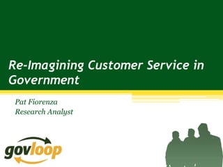 Re-Imagining Customer Service in
Government
 Pat Fiorenza
 Research Analyst
 