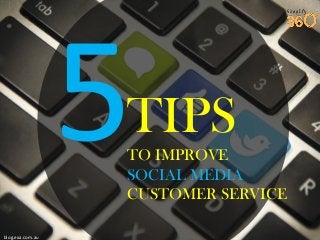 TIPS
TO IMPROVE
SOCIAL MEDIA
CUSTOMER SERVICE
blog.exa.com.au
 