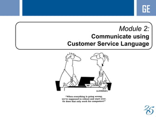 24
Module 2:
Communicate using
Customer Service Language
GE
 