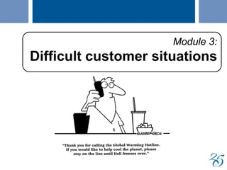 28
Module 3:
Difficult customer situations
 