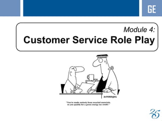 37
Module 4:
Customer Service Role Play
GE
 