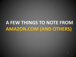 A FEW THINGS TO NOTE FROM
AMAZON.COM (AND OTHERS)
 