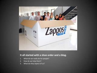 It all started with a shoe order and a blog.
1.   What do we really do for people?
2.   How do we help them?
3.   What do they expect of us?
 