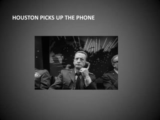 HOUSTON PICKS UP THE PHONE
 