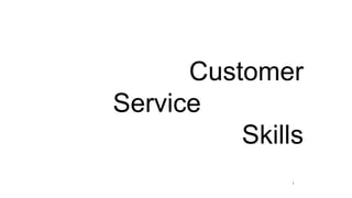 Customer
Service
          Skills
               1
 