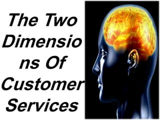 The Two
Dimensio
ns Of
Customer
Services
 