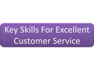 Key Skills For Excellent
Customer Service
 