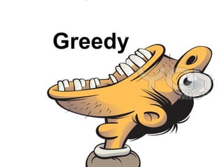 Greedy
 