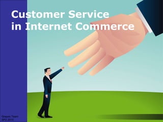 Customer Service  in Internet Commerce Grapes Team SP2 2010 